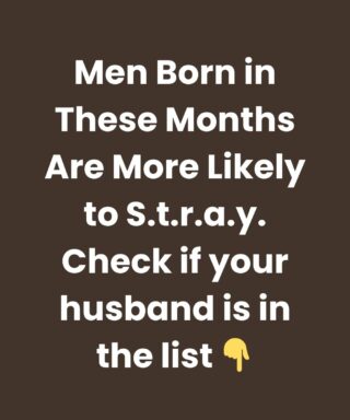 Men Born in These Months Are More Likely to St.r.a.y. Check if your husband is in the list